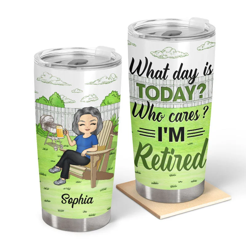 What Day Is Today Who Cares - Retirement Gift - Personalized Custom Tumbler